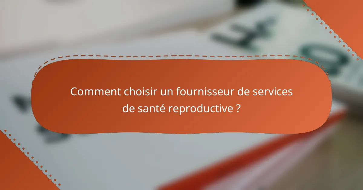 Comment choisir un fournisseur de services de santé reproductive ?