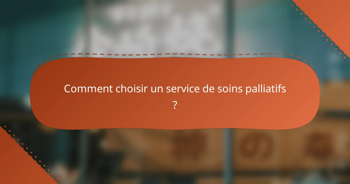 Comment choisir un service de soins palliatifs ?