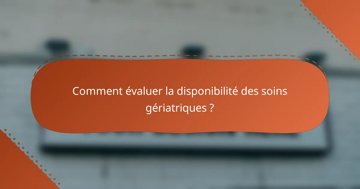 Comment évaluer la disponibilité des soins gériatriques ?
