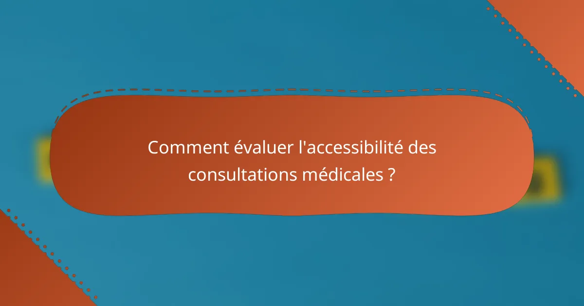 Comment évaluer l'accessibilité des consultations médicales ?