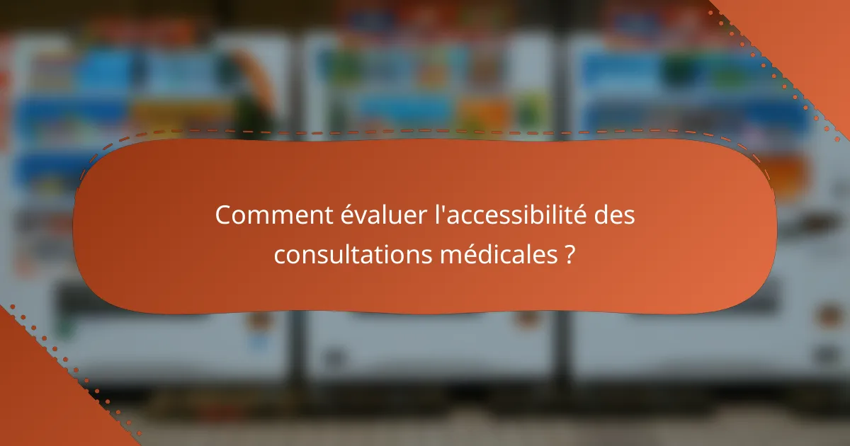 Comment évaluer l'accessibilité des consultations médicales ?