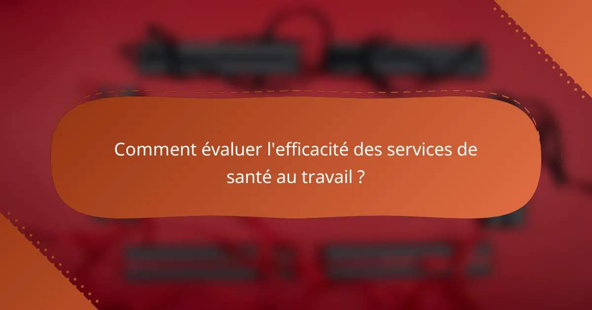 Comment évaluer l'efficacité des services de santé au travail ?