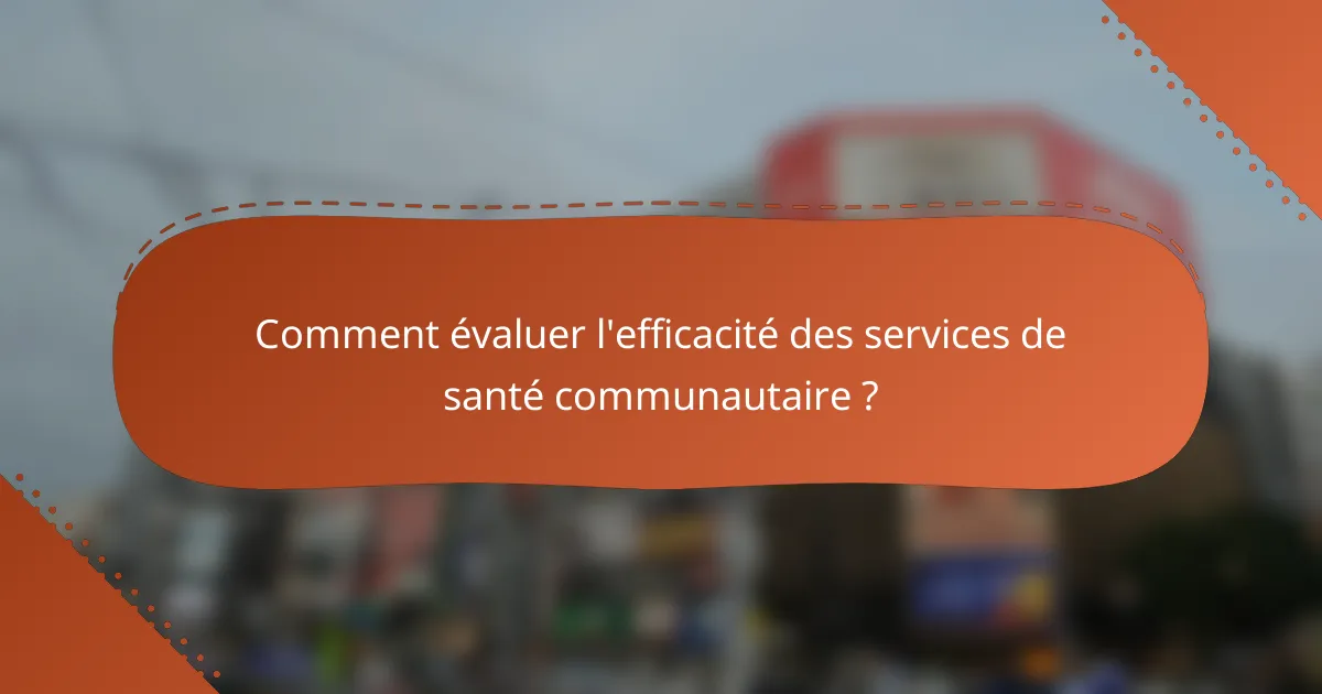 Comment évaluer l'efficacité des services de santé communautaire ?