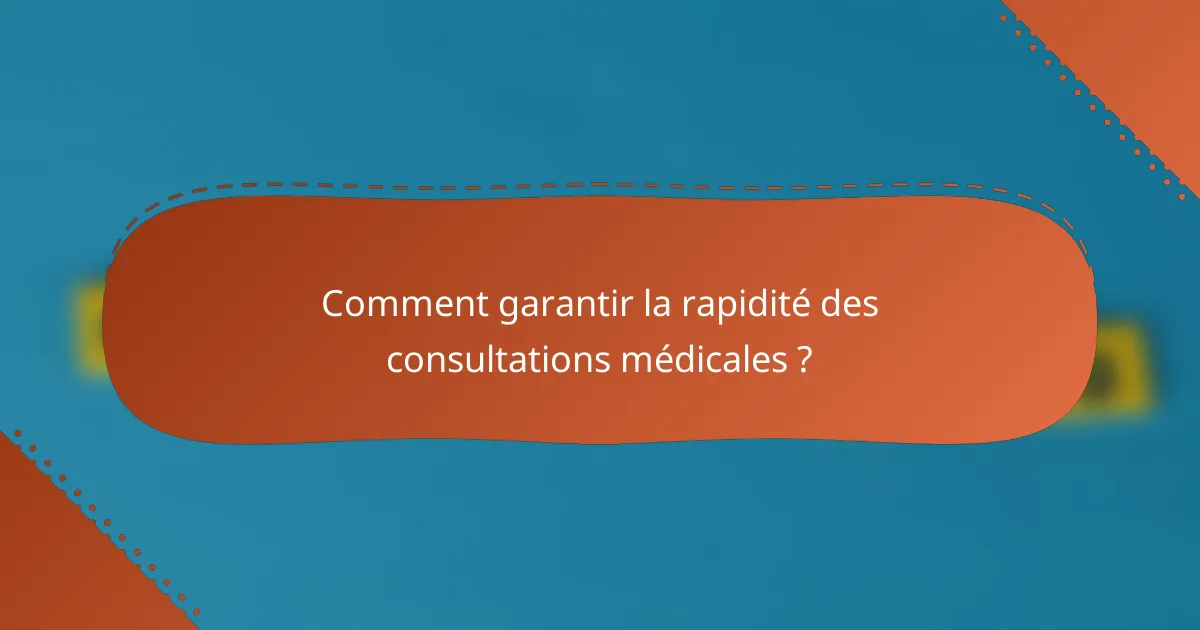 Comment garantir la rapidité des consultations médicales ?