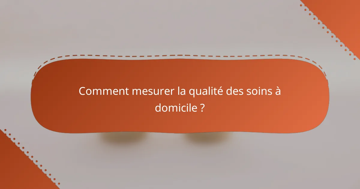 Comment mesurer la qualité des soins à domicile ?
