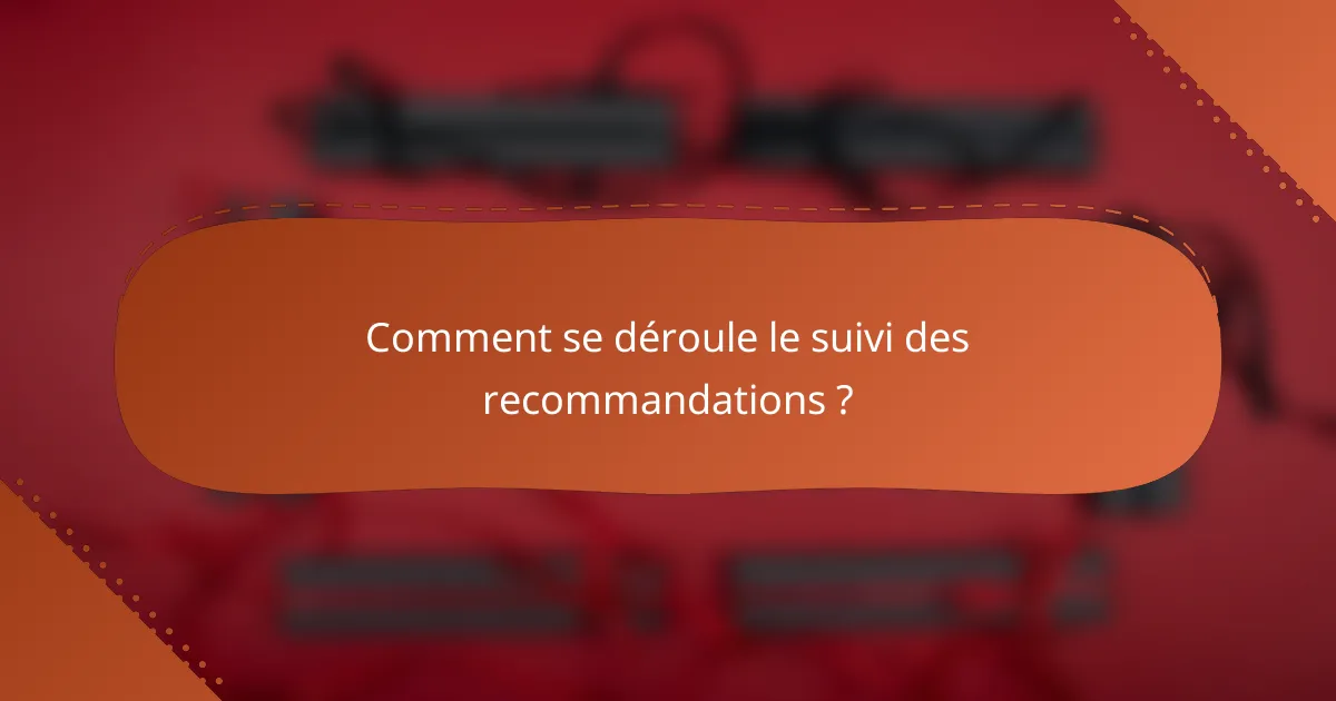 Comment se déroule le suivi des recommandations ?