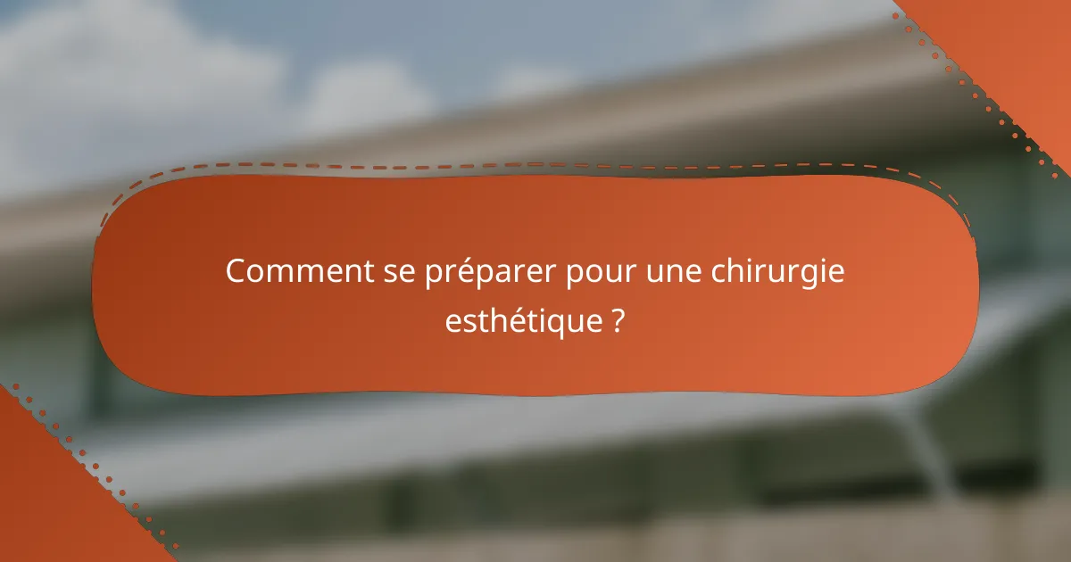 Comment se préparer pour une chirurgie esthétique ?
