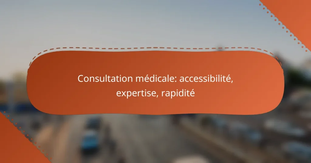 Consultation médicale: accessibilité, expertise, rapidité
