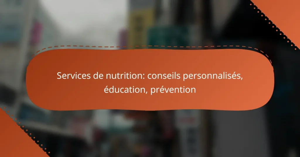 Services de nutrition: conseils personnalisés, éducation, prévention