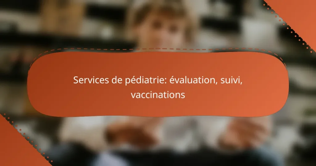 Services de pédiatrie: évaluation, suivi, vaccinations
