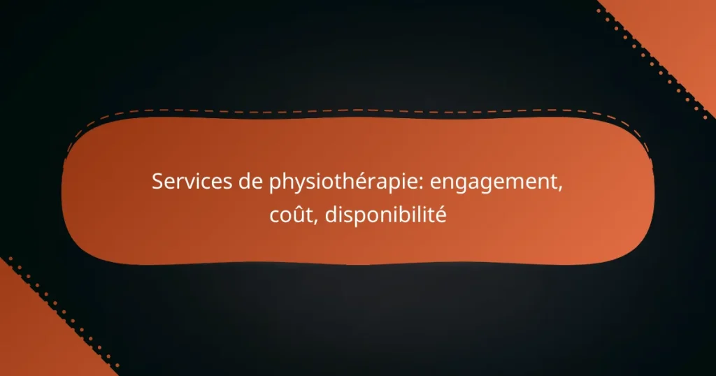 Services de physiothérapie: engagement, coût, disponibilité