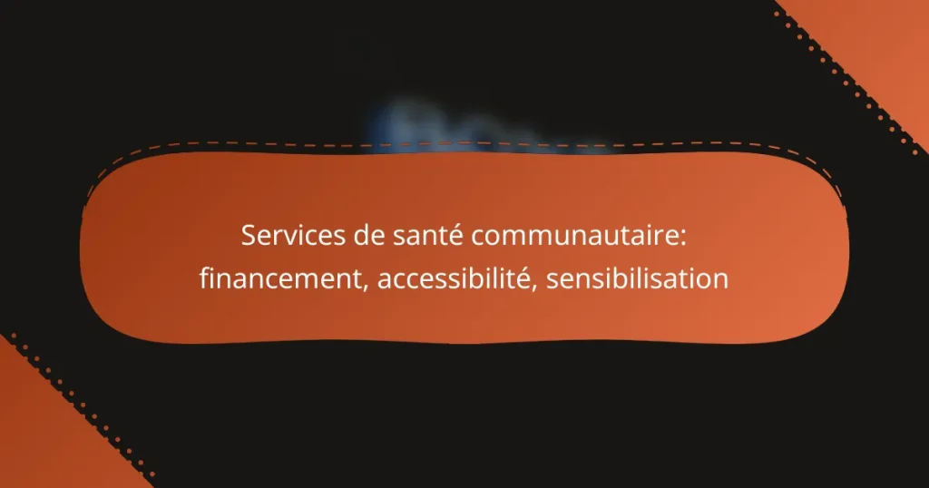 Services de santé communautaire: financement, accessibilité, sensibilisation