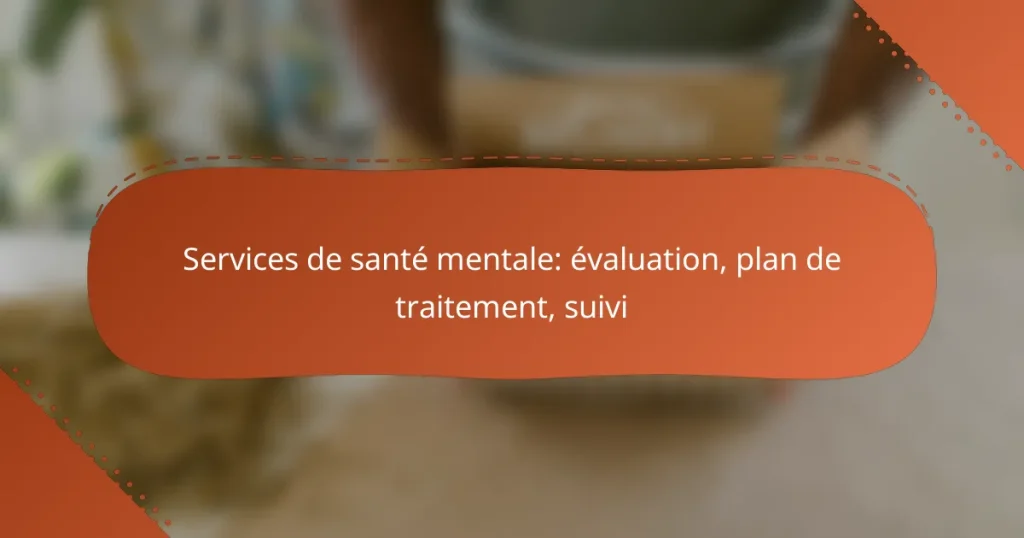 Services de santé mentale: évaluation, plan de traitement, suivi