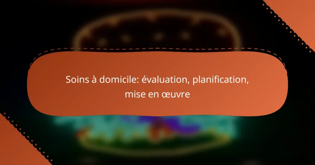 Soins à domicile: évaluation, planification, mise en œuvre