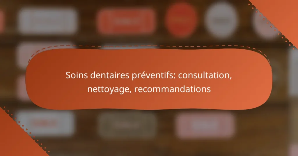 Soins dentaires préventifs: consultation, nettoyage, recommandations