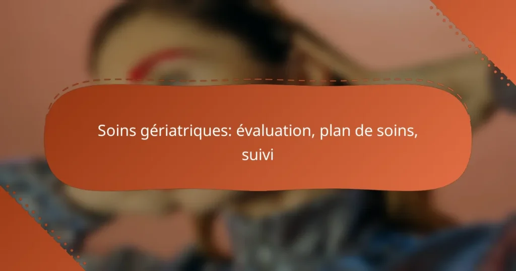Soins gériatriques: évaluation, plan de soins, suivi
