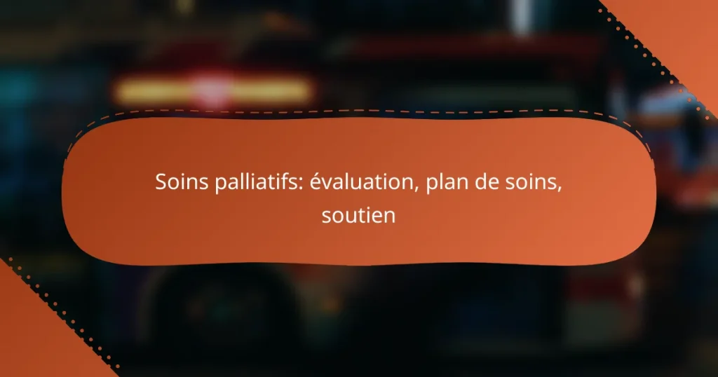 Soins palliatifs: évaluation, plan de soins, soutien