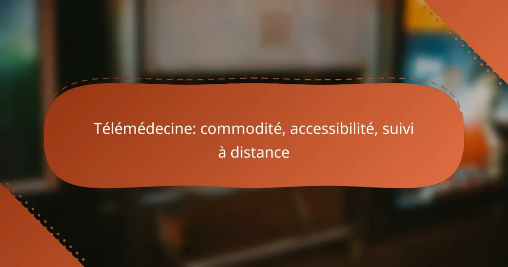 Télémédecine: commodité, accessibilité, suivi à distance