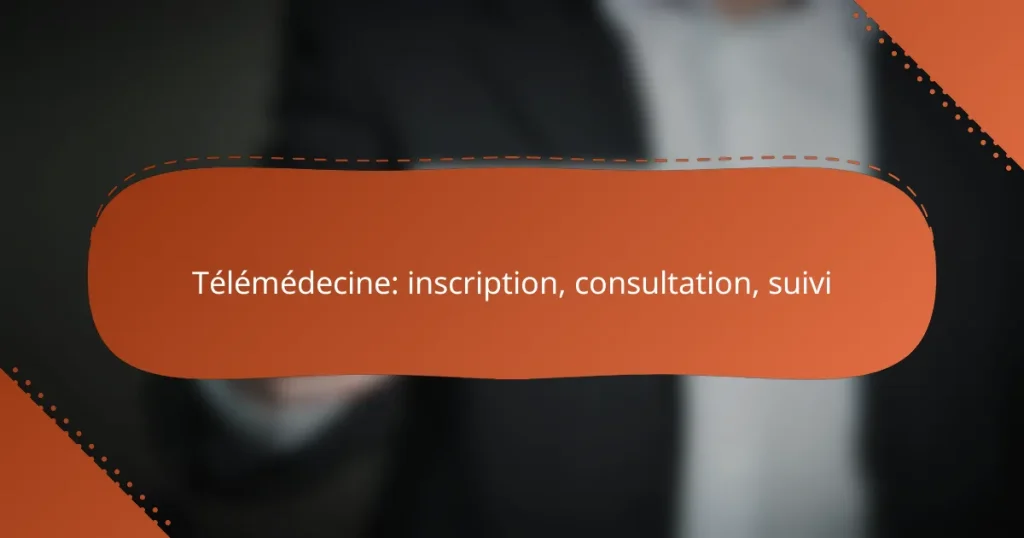 Télémédecine: inscription, consultation, suivi