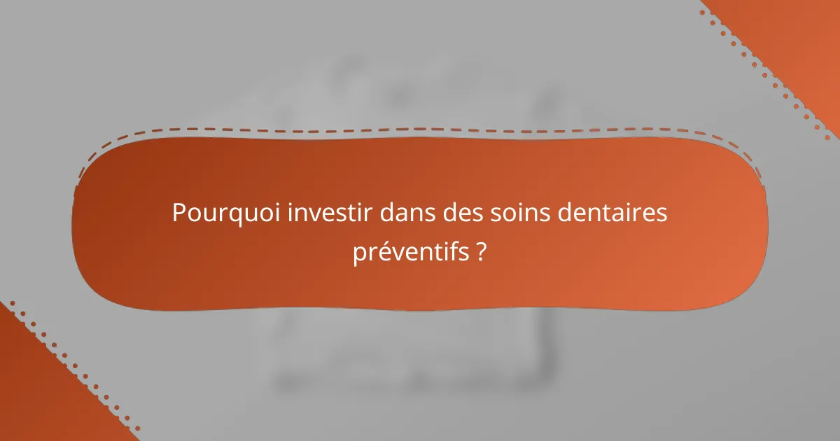 Pourquoi investir dans des soins dentaires préventifs ?