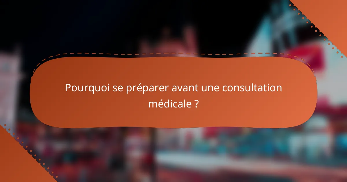 Pourquoi se préparer avant une consultation médicale ?
