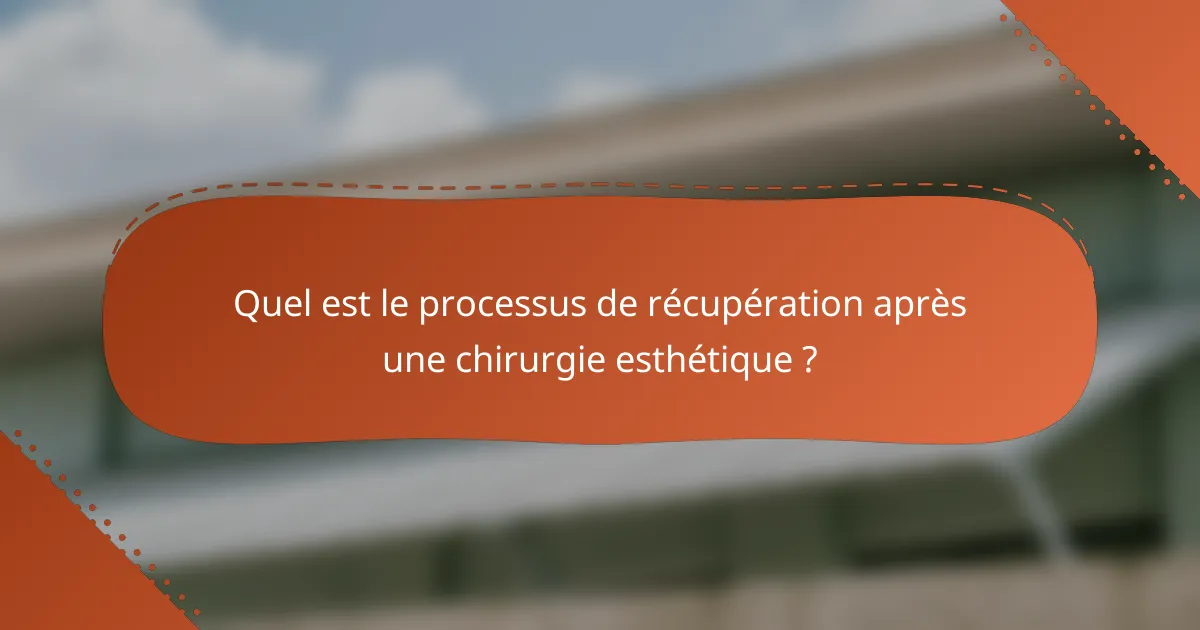 Quel est le processus de récupération après une chirurgie esthétique ?