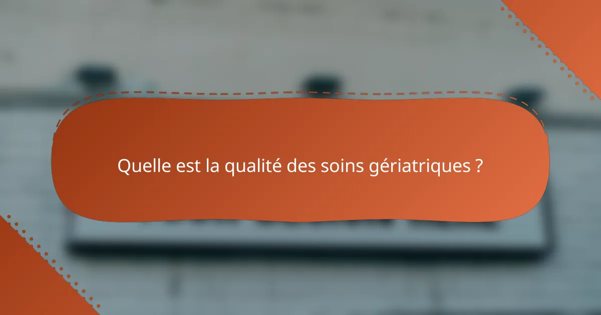 Quelle est la qualité des soins gériatriques ?