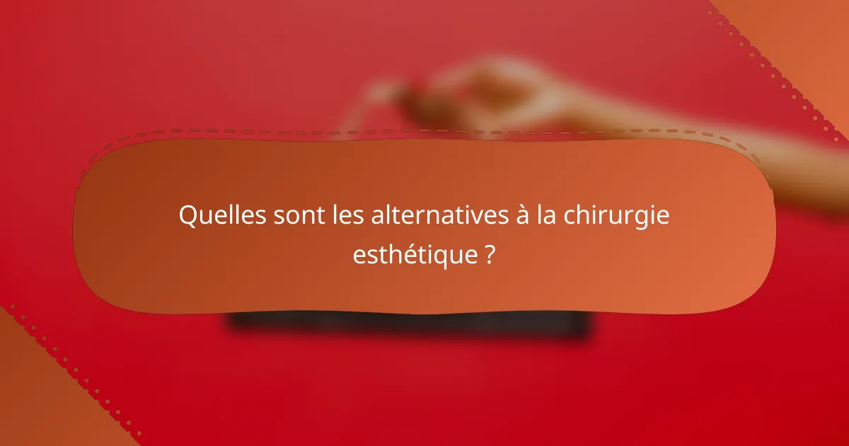 Quelles sont les alternatives à la chirurgie esthétique ?