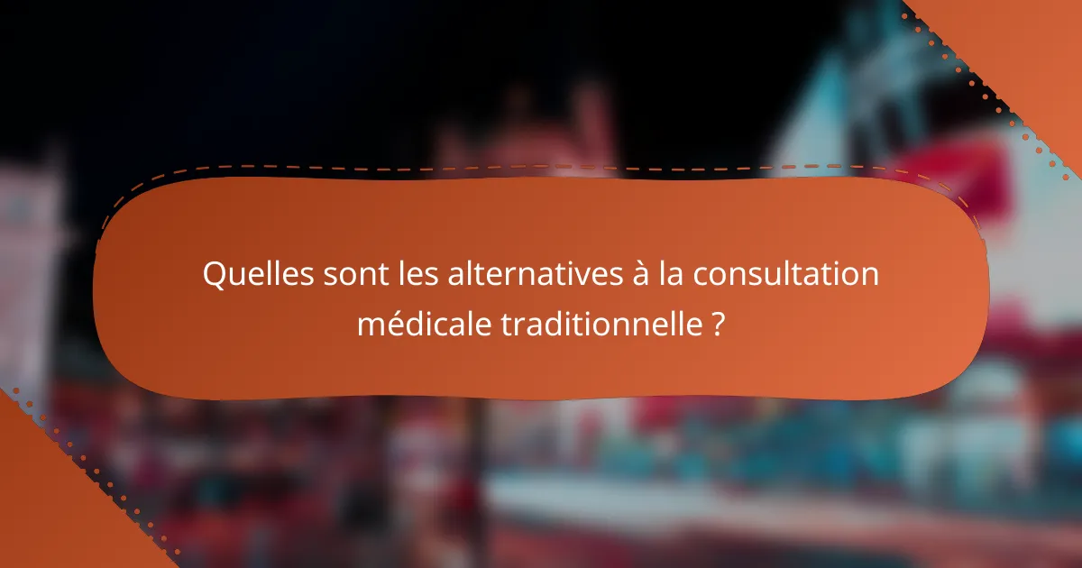 Quelles sont les alternatives à la consultation médicale traditionnelle ?