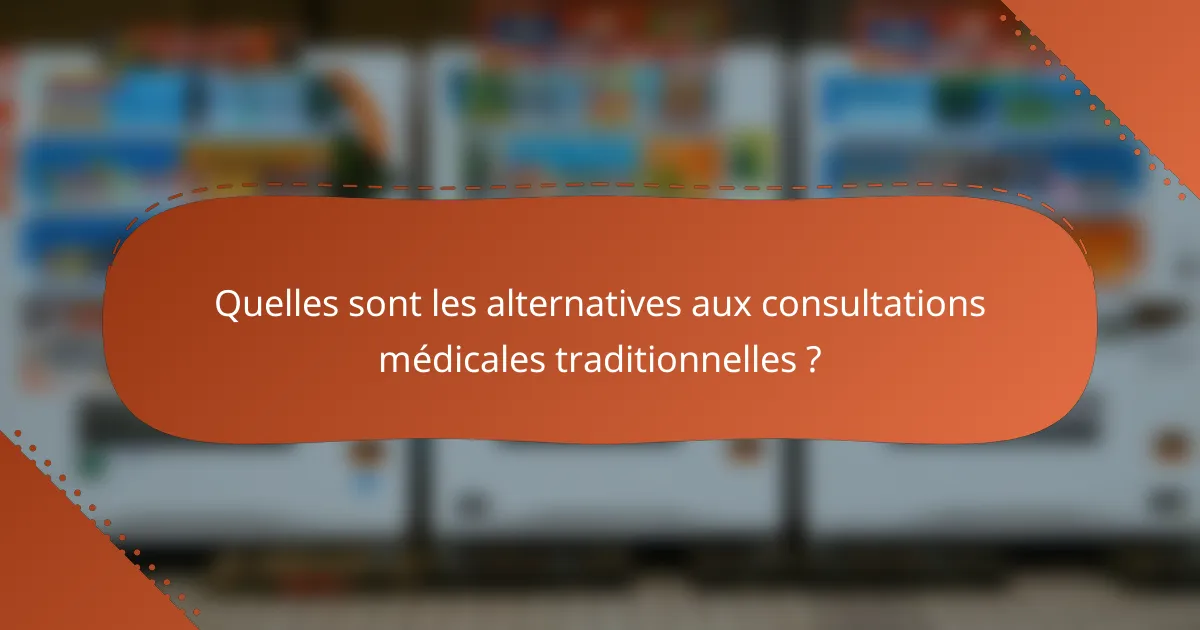 Quelles sont les alternatives aux consultations médicales traditionnelles ?