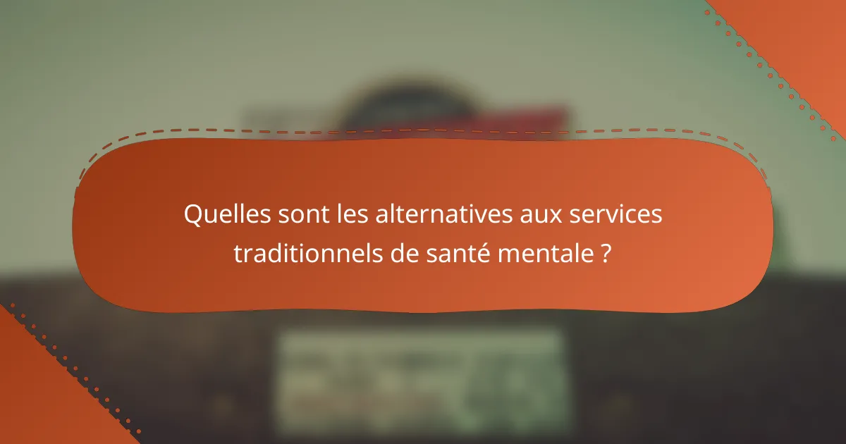 Quelles sont les alternatives aux services traditionnels de santé mentale ?