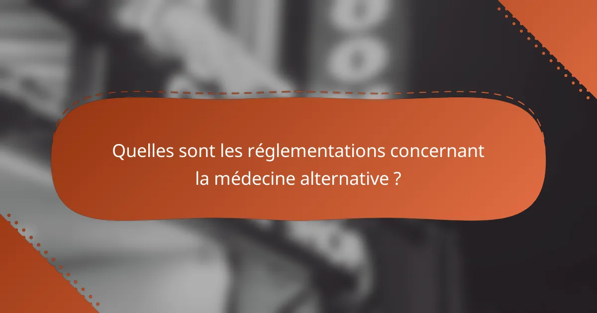 Quelles sont les réglementations concernant la médecine alternative ?