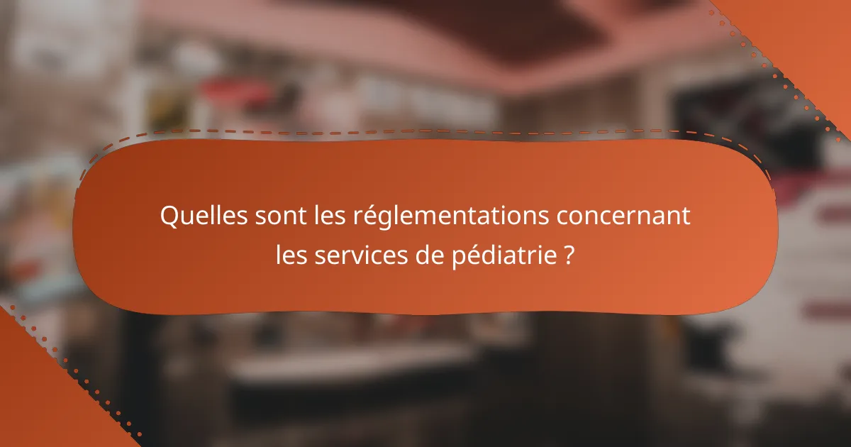 Quelles sont les réglementations concernant les services de pédiatrie ?