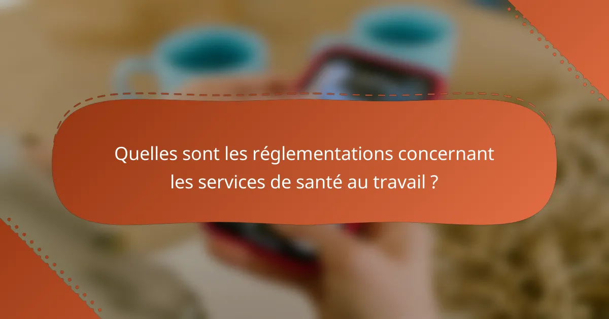Quelles sont les réglementations concernant les services de santé au travail ?