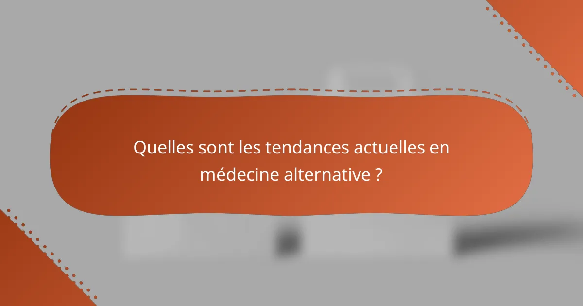 Quelles sont les tendances actuelles en médecine alternative ?