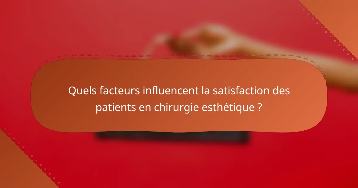 Quels facteurs influencent la satisfaction des patients en chirurgie esthétique ?