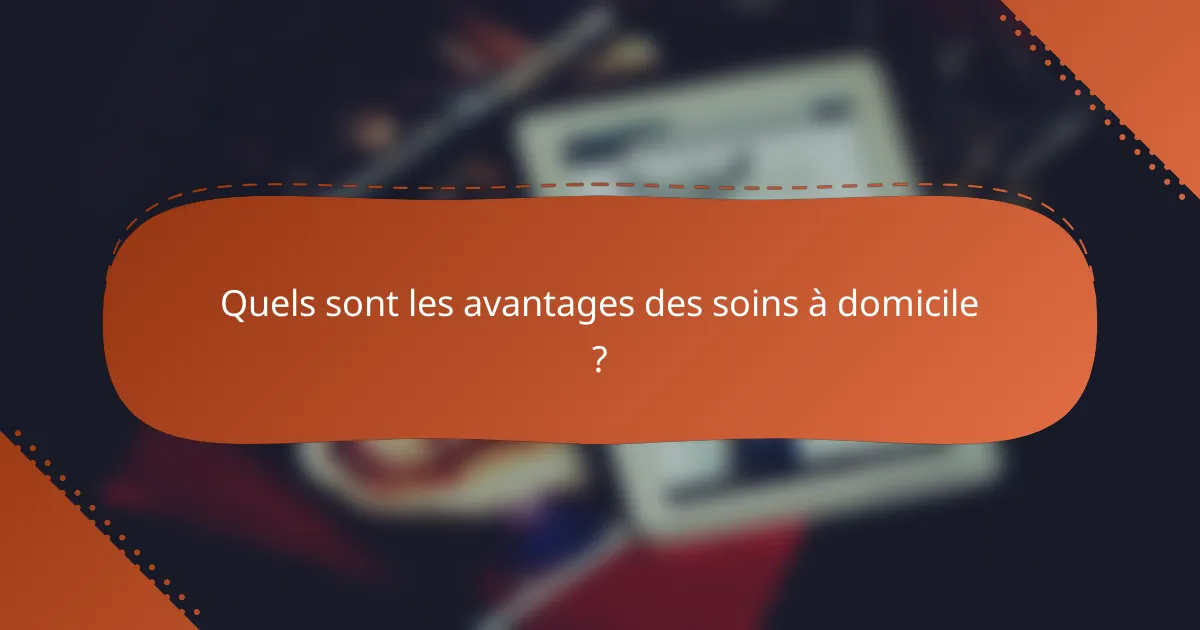Quels sont les avantages des soins à domicile ?