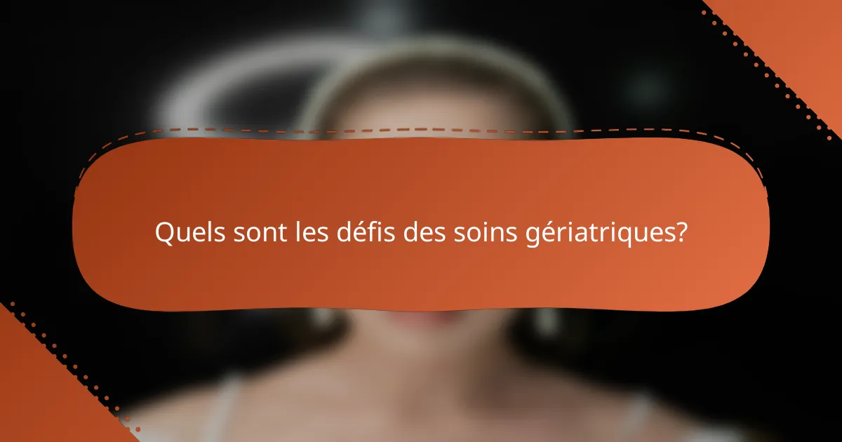 Quels sont les défis des soins gériatriques?