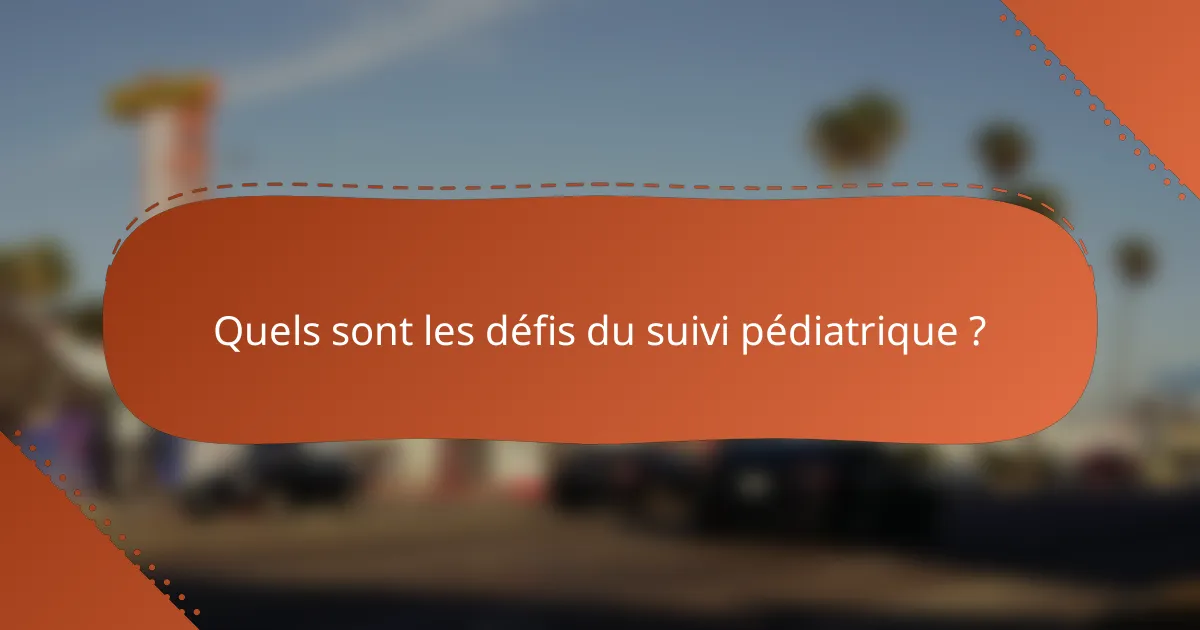 Quels sont les défis du suivi pédiatrique ?