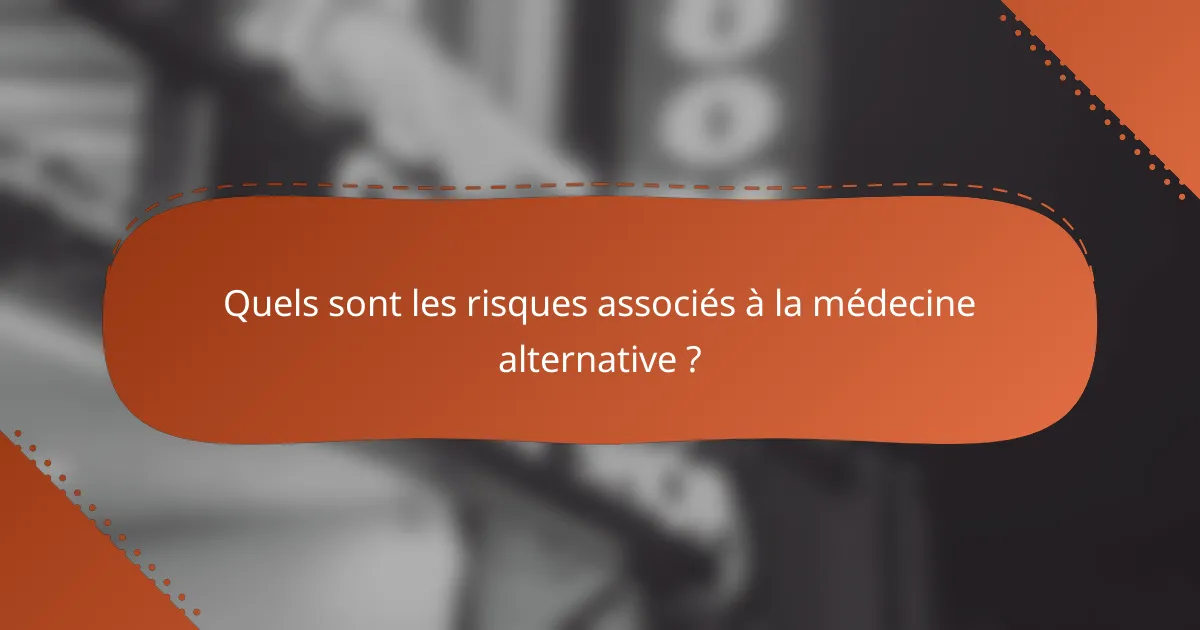 Quels sont les risques associés à la médecine alternative ?
