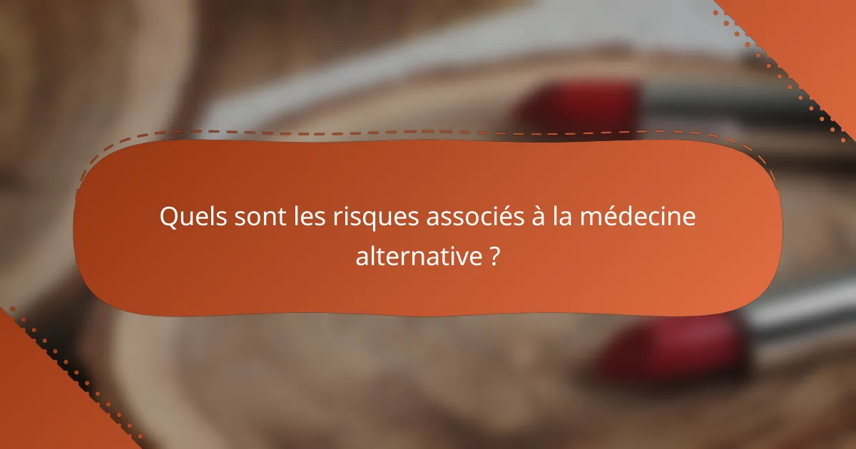 Quels sont les risques associés à la médecine alternative ?