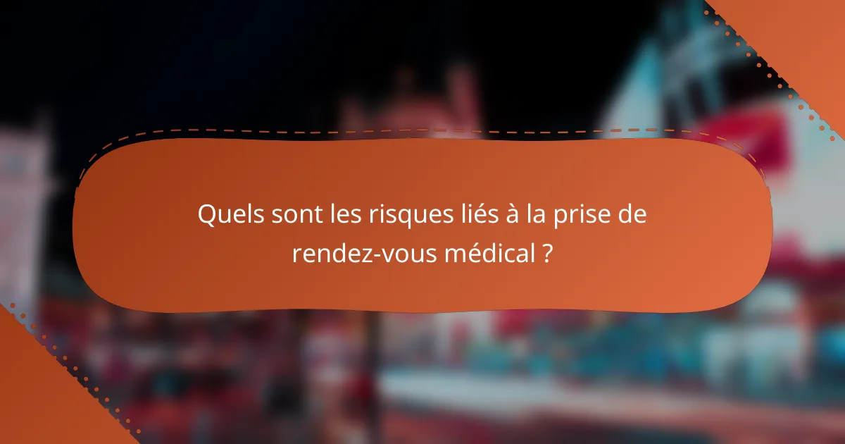 Quels sont les risques liés à la prise de rendez-vous médical ?