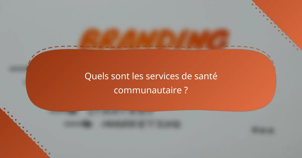Quels sont les services de santé communautaire ?