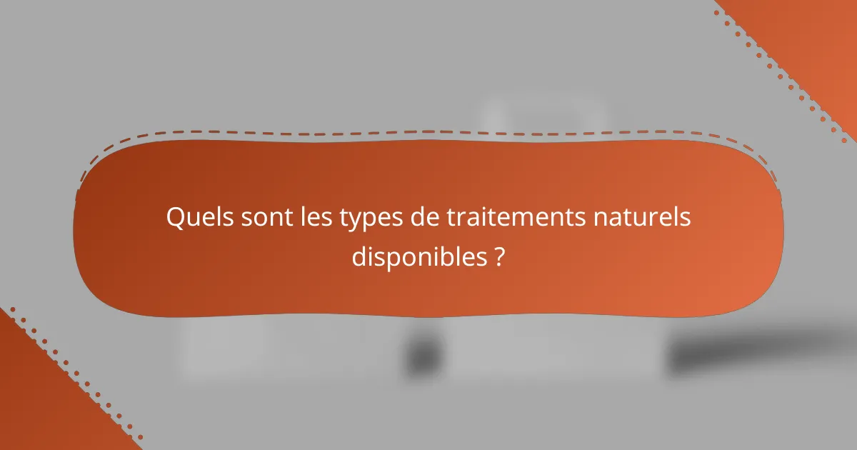 Quels sont les types de traitements naturels disponibles ?